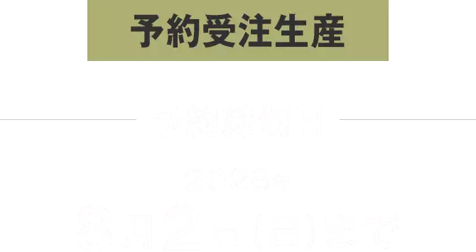 予約受注生産 予約締切日 2026年 8月2日（日）まで