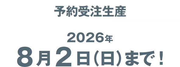 予約受注生産 2026年8月2日（日）まで！